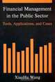 Financial Management in the Public Sector: Tools, Applications, And Cases, Xiaohu Wang 