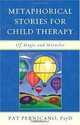 Metaphorical Stories for Child Therapy: Of Magic and Miracles, Pat Pernicano 