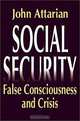 Social Security: False Consciousness and Crisis, John Attarian 