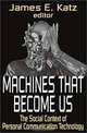 Machines That Become Us: The Social Context of Personal Communication Technology, James Everett Katz, James E. Katz 