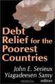 Debt Relief for the Poorest Countries, John Serieux, Yiagadeesen Samy, John E. Serieux 