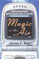 Magic in the Air: Mobile Communication and the Transformation of Social Life, James Katz 