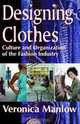Designing Clothes: Culture and Organization of the Fashion Industry, Veronica Manlow 