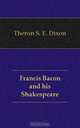 Francis Bacon and his Shakespeare, Theron S. E. Dixon 