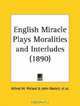 English Miracle Plays Moralities and Interludes, 