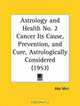 Cancer: Its Cause, Prevention, and Cure, Astrologically Considered (Astrology and Health, No. 2), Ada Muir 