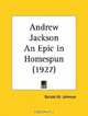 Andrew Jackson An Epic in Homespun, Gerald W. Johnson 