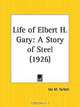 Life of Elbert H. Gary: A Story of Steel, Ida M. Tarbell 