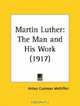 Martin Luther: The Man and His Work, Arthur Cushman McGiffert 