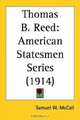 Thomas B. Reed: American Statesmen Series, Samuel W. McCall 