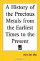 A History Of The Precious Metals From The Earliest Times To The Present, Alex Del Mar 