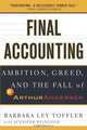 Final Accounting: Ambition, Greed and the Fall of Arthur Andersen, Barbara Ley Toffler, Jennifer Reingold 
