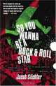 So You Wanna Be a Rock & Roll Star : How I Machine-Gunned a Roomful Of Record Executives and Other True Tales from a Drummer