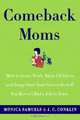 Comeback Moms: How to Leave Work, Raise Children, and Jumpstart Your Career Even if You Haven