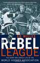 The Rebel League: The Short and Unruly Life of the World Hockey Association, Ed Willes 