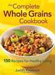 The Complete Whole Grains Cookbook: 150 Recipes for Healthy Living, Judith Finlayson 