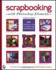 Scrapbooking with PhotoshopA Elements: The Creative Cropping Cookbook, Lynette Kent 