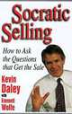 Socratic Selling: How to Ask the Questions That Get the Sale, Kevin R. Daley 