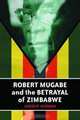 Robert Mugabe and the Betrayal of Zimbabwe, Andrew Norman 