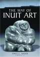 The Way of Inuit Art: Aesthetics and History in and Beyond the Arctic, Emily E. Auger 