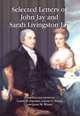 Selected Letters of John Jay and Sarah Livingston Jay: Correspondence by or to the First Chief Justice of the United States and His Wife, John Jay 