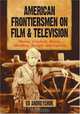 American Frontiersmen On Film And Television: Boone, Crockett, Bowie, Houston, Bridger and Carson, Ed Andreychuk 