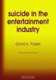 Suicide in the Entertainment Industry: An Encyclopedia of 840 Twentieth Century Cases, 