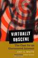 Virtually Obscene: The Case for an Uncensored Internet, Amy E. White 
