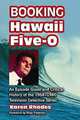 Booking Hawaii Five-0: An Episode Guide and Critical History of the 1968-1980 Television Detective Series, Karen Rhodes 