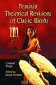 Feminist Theatrical Revisions Of Classic Works: Critical Essays, 