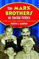 The Marx Brothers as Social Critics: Satire and Comic Nihilism in Their Films, Martin A. Gardner 