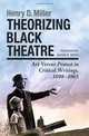 Theorizing Black Theatre: Art Versus Protest in Critical Writings, 1898-1965, Henry Miller 