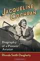 Jacqueline Cochran: Biography of a Pioneer Aviator, Rhonda Smith-daugherty 