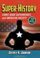 Super-history: Comic Book Superheroes and American Society, 1938 to the Present, Jeffrey K. Johnson 