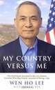 My Country Versus Me : The First Hand Account by the Los Alamos ScientistWho Was..., Wen Ho Lee 