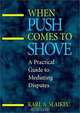 When Push Comes to Shove : A Practical Guide to Mediating Disputes (Jossey-Bass Conflict Resolution Series), Karl A. Slaikeu 