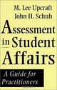 Assessment in Student Affairs : A Guide for Practitioners (Jossey-Bass Higher and Adult Education Series), M. Lee Upcraft, John H. Schuh 