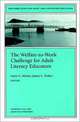 New Directions for Adult and Continuing Education, The Welfare-to-Work Challenge for Adult Literacy Educators, No. 83 Fall 1999 (New Directions for Adult and Continuing Education, 83), Larry G. Martin, James C. Fisher 