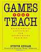 Games That Teach: Experiential Activities for Reinforcing Training, Steve Sugar 