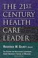 The 21st Century Health Care Leader, Roderick W. Gilkey 