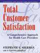 Total Customer Satisfaction: A Comprehensive Approach for Health Care Providers, Stephanie G. Sherman, V. Clayton Sherman 