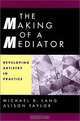 The Making of a Mediator : Developing Artistry in Practice, Michael D. Lang, Alison Taylor 