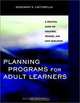 Planning Programs for Adult Learners: A Practical Guide for Educators, Trainers, and Staff Developers, 2nd Edition, Rosemary S. Caffarella 