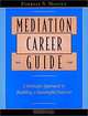 Mediation Career Guide: A Strategic Approach to Building a Successful Practice, Forrest S. Mosten 