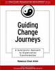 Guiding Change Journeys: A Synergistic Approach to Organization Transformation, Rebecca Chan Allen, Rebecca Chan Allen 