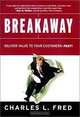 Breakaway: Deliver Value to Your Customers--Fast!, Charles L. Fred 