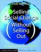 Selling Social Change (Without Selling Out): Earned Income Strategies for Nonprofits, Andy Robinson 