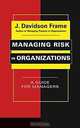 Managing Risk in Organizations : A Guide for Managers (The Jossey-Bass Business & Management Series), J. Davidson Frame 