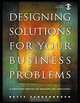 Designing Solutions for Your Business Problems : A Structured Process for Managers and Consultants (Jossey-Bass Business & Management Series), Betty Vandenbosch 