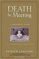 Death by Meeting : A Leadership Fable...About Solving the Most Painful Problem in Business, Patrick M. Lencioni 